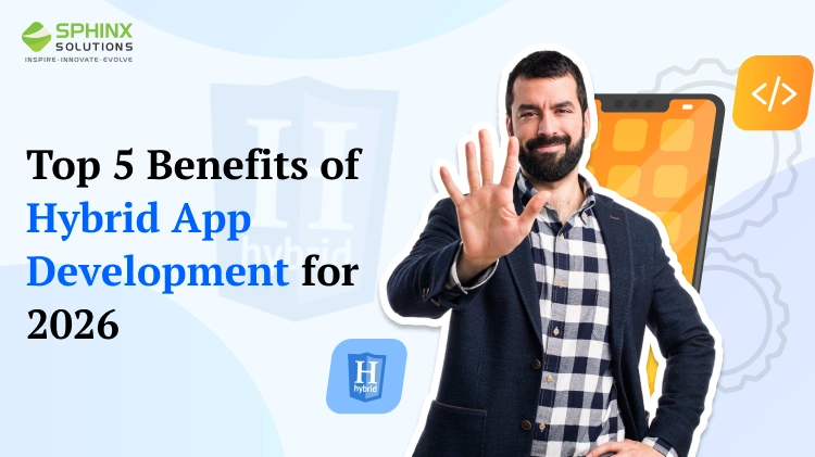 Top 5 Benefits of Hybrid App Development for 2026